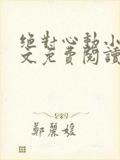 绝对心动小说全文免费阅读