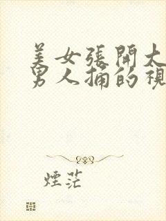 美女张开大腿让男人捅的视频