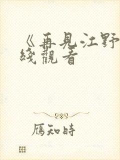 《再见江野》在线观看