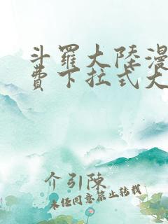 斗罗大陆漫画免费下拉式大木漫画