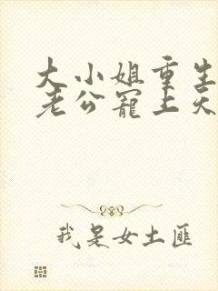 大小姐重生后被老公宠上天短剧