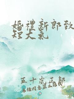 婚礼新郎致辞简短大气