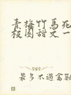 青梅竹马死对头校园甜文一口气看完