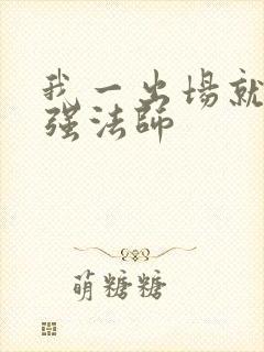 我一出场就是最强法师