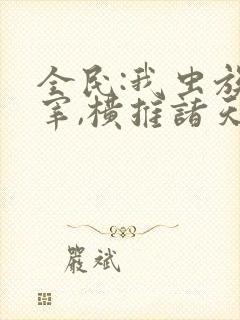 全民:我虫族主宰,横推诸天下载