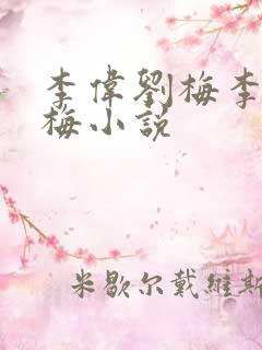 李伟刘梅李伟刘梅小说