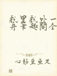 戏里戏外一叶孤舟笔趣阁全文