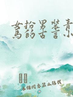 女扮男装青梅竹马的古言小说