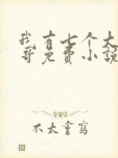 我有七个大佬哥哥免费小说