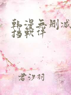 韩漫无删减无遮挡软件