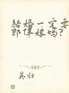 结婚一定要有伴郎伴娘吗?