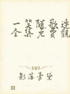 一笑随歌连续剧全集免费观看