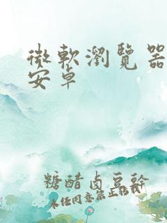 微软浏览器下载安卓