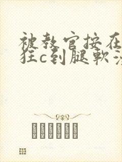 被教官按在寝室狂c到腿软漫画