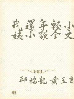 我还年轻小海雪姨小说全文阅读