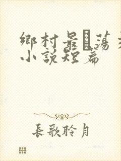 乡村最婬荡交换小说短篇