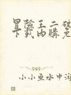 冒险王二破解版下载内购免费