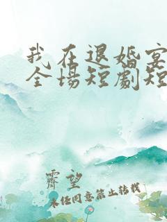我在退婚宴惊艳全场短剧短剧