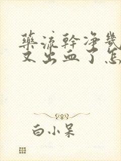 药流干净几天后又出血了怎么回事