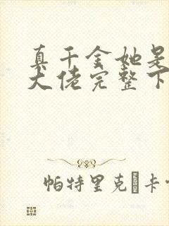 真千金她是全能大佬完整下载