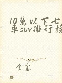 10万以下七座车suv排行榜前十名