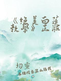 《绝美白莲在线教学》正版小说