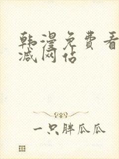 韩漫免费看无删减网站