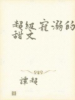 超级宠溺的古言甜文