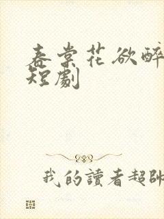 春棠花欲醉免费短剧