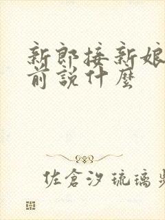 新郎接新娘出门前说什么