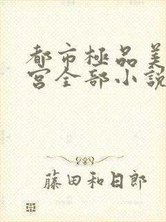 都市极品美女后宫全部小说免费阅读