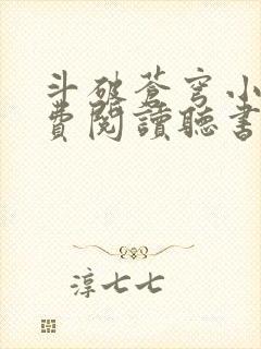 斗破苍穹小说免费阅读听书软件