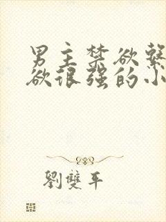 男主禁欲系占有欲很强的小说