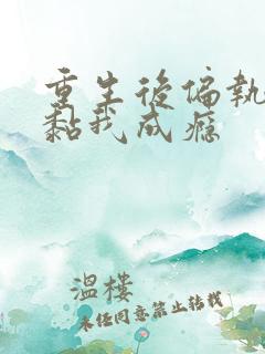 重生后偏执大佬黏我成瘾