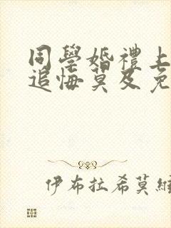 同学婚礼上新娘追悔莫及免费剧情