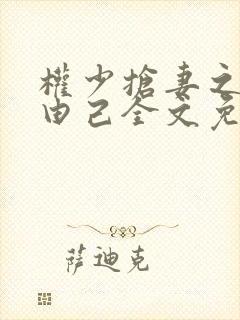 权少抢妻之婚不由己全文免费阅读