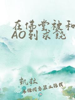 在佛堂被和尚CAO到求饶