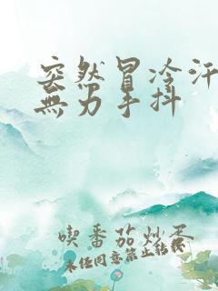 突然冒冷汗浑身无力手抖