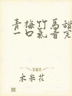 青梅竹马甜宠文一口气看完