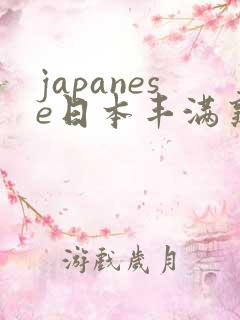 japanese日本丰满熟妇