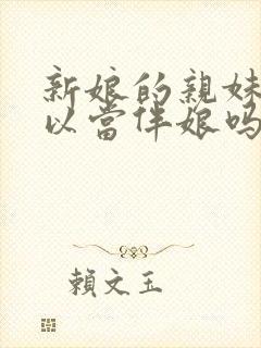 新娘的亲妹妹可以当伴娘吗