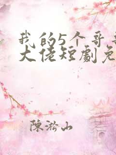 我的5个哥哥是大佬短剧免费观看