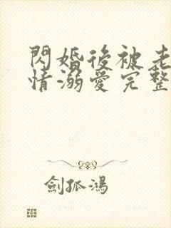 闪婚后被老公深情溺爱完整版