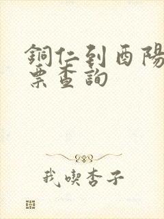 铜仁到酉阳火车票查询