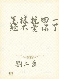 怎样挽回一个已经不爱你了的人