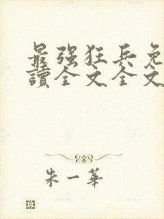 最强狂兵免费阅读全文全文