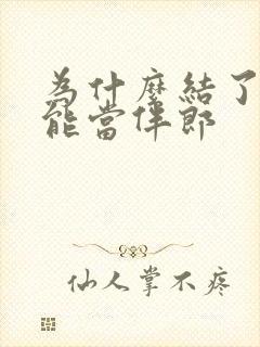 为什么结了婚不能当伴郎