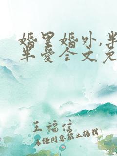 婚里婚外,半欢半爱全文免费阅读