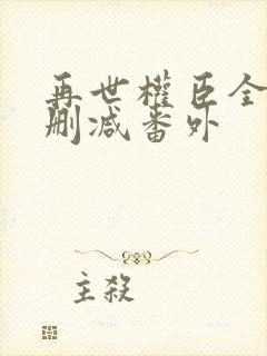 再世权臣全文无删减番外