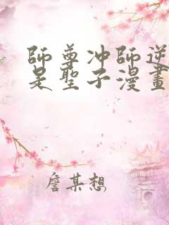 师尊冲师逆徒不是圣子漫画免费下拉式